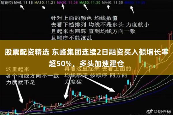 股票配资精选 东峰集团连续2日融资买入额增长率超50%，多头加速建仓