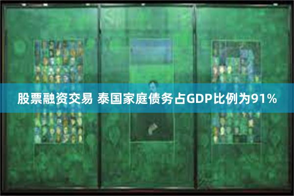 股票融资交易 泰国家庭债务占GDP比例为91%