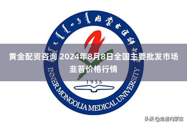 黄金配资咨询 2024年8月8日全国主要批发市场韭苔价格行情